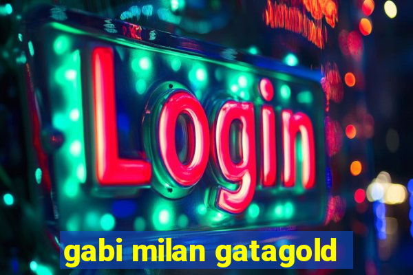 gabi milan gatagold